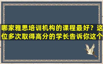 哪家雅思培训机构的课程最好？这位多次取得高分的学长告诉你这个秘密