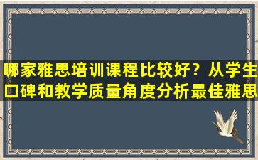 哪家雅思培训课程比较好？从学生口碑和教学质量角度分析最佳雅思培训课程