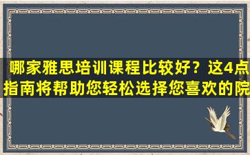 哪家雅思培训课程比较好？这4点指南将帮助您轻松选择您喜欢的院校！