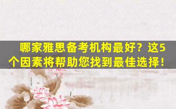 哪家雅思备考机构最好？这5个因素将帮助您找到最佳选择！