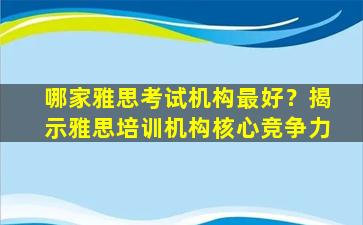 哪家雅思考试机构最好？揭示雅思培训机构核心竞争力