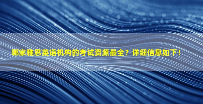 哪家雅思英语机构的考试资源最全？详细信息如下！