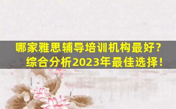 哪家雅思辅导培训机构最好？综合分析2023年最佳选择！