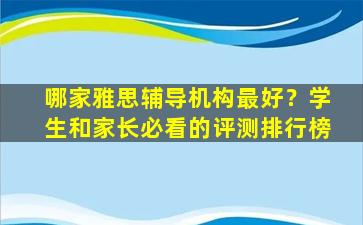 哪家雅思辅导机构最好？学生和家长必看的评测排行榜