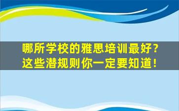 哪所学校的雅思培训最好？这些潜规则你一定要知道！