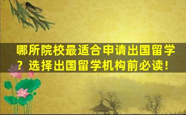 哪所院校最适合申请出国留学？选择出国留学机构前必读！