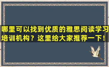 哪里可以找到优质的雅思阅读学习培训机构？这里给大家推荐一下！