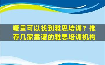 哪里可以找到雅思培训？推荐几家靠谱的雅思培训机构