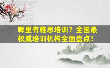 哪里有雅思培训？全国最权威培训机构全面盘点！