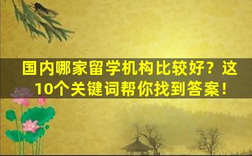 国内哪家留学机构比较好？这10个关键词帮你找到答案！