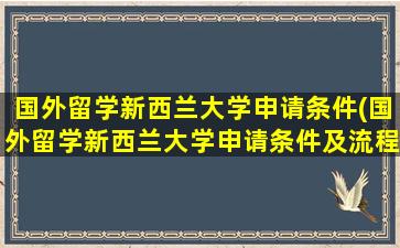 国外留学新西兰大学申请条件(国外留学新西兰大学申请条件及流程)