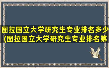 图拉国立大学研究生专业排名多少(图拉国立大学研究生专业排名第几)