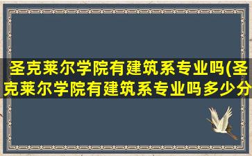 圣克莱尔学院有建筑系专业吗(圣克莱尔学院有建筑系专业吗多少分)