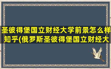 圣彼得堡国立财经大学前景怎么样知乎(俄罗斯圣彼得堡国立财经大学学费)