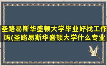 圣路易斯华盛顿大学毕业好找工作吗(圣路易斯华盛顿大学什么专业好)