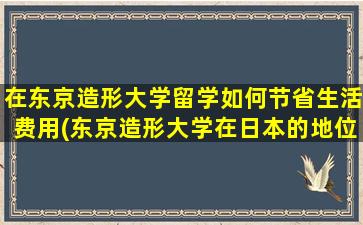 在东京造形大学留学如何节省生活费用(东京造形大学在日本的地位)