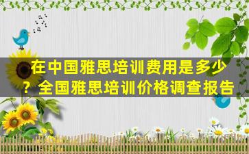 在中国雅思培训费用是多少？全国雅思培训价格调查报告