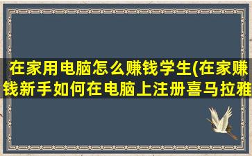 在家用电脑怎么赚钱学生(在家赚钱新手如何在电脑上注册喜马拉雅播音赚钱)