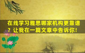 在线学习雅思哪家机构更靠谱？让我在一篇文章中告诉你！