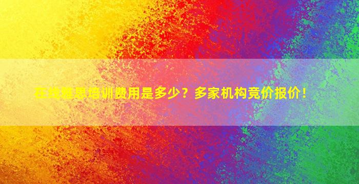 在线雅思培训费用是多少？多家机构竞价报价！