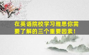 在英语院校学习雅思你需要了解的三个重要因素！