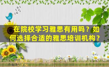 在院校学习雅思有用吗？如何选择合适的雅思培训机构？