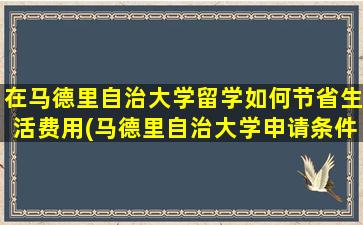 在马德里自治大学留学如何节省生活费用(马德里自治大学申请条件)