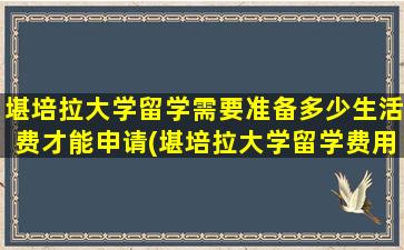 堪培拉大学留学需要准备多少生活费才能申请(堪培拉大学留学费用)