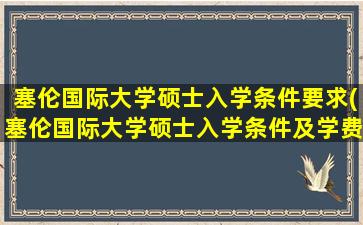 塞伦国际大学硕士入学条件要求(塞伦国际大学硕士入学条件及学费)