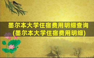 墨尔本大学住宿费用明细查询(墨尔本大学住宿费用明细)