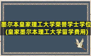 墨尔本皇家理工大学荣誉学士学位(皇家墨尔本理工大学留学费用)