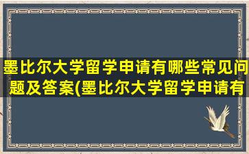 墨比尔大学留学申请有哪些常见问题及答案(墨比尔大学留学申请有哪些常见问题和答案)