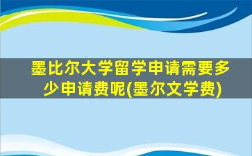 墨比尔大学留学申请需要多少申请费呢(墨尔文学费)