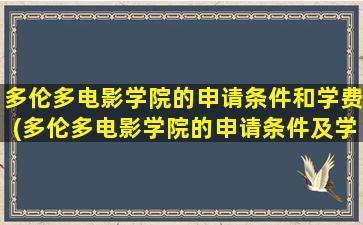 多伦多电影学院的申请条件和学费(多伦多电影学院的申请条件及学费)