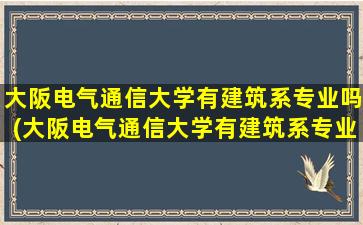 大阪电气通信大学有建筑系专业吗(大阪电气通信大学有建筑系专业吗多少分)