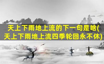 天上下雨地上流的下一句是啥(天上下雨地上流四季轮回永不休)