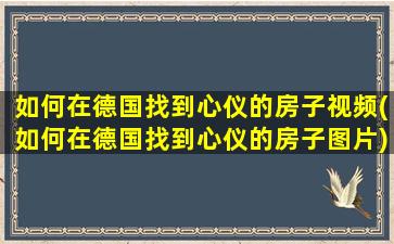 如何在德国找到心仪的房子视频(如何在德国找到心仪的房子图片)