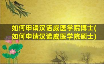 如何申请汉诺威医学院博士(如何申请汉诺威医学院硕士)