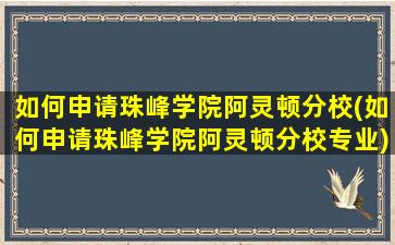 如何申请珠峰学院阿灵顿分校(如何申请珠峰学院阿灵顿分校专业)