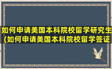 如何申请美国本科院校留学研究生(如何申请美国本科院校留学签证)