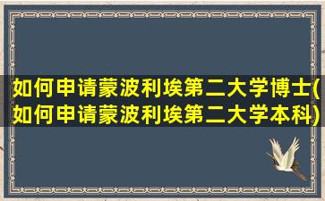 如何申请蒙波利埃第二大学博士(如何申请蒙波利埃第二大学本科)