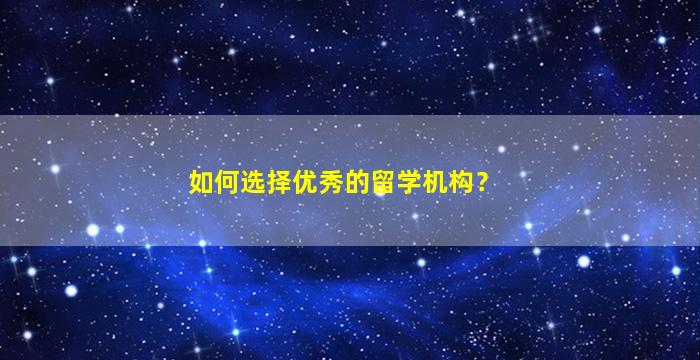 如何选择优秀的留学机构？