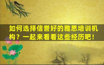 如何选择信誉好的雅思培训机构？一起来看看这些经历吧！