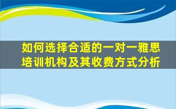 如何选择合适的一对一雅思培训机构及其收费方式分析