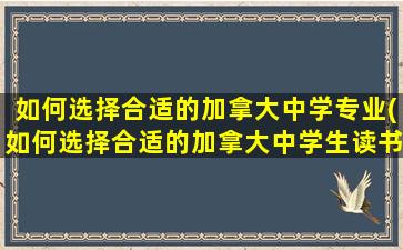 如何选择合适的加拿大中学专业(如何选择合适的加拿大中学生读书)