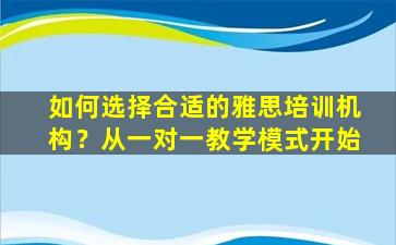 如何选择合适的雅思培训机构？从一对一教学模式开始