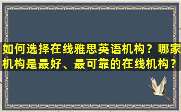 如何选择在线雅思英语机构？哪家机构是最好、最可靠的在线机构？