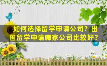 如何选择留学申请公司？出国留学申请哪家公司比较好？