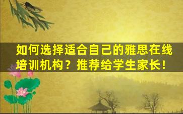 如何选择适合自己的雅思在线培训机构？推荐给学生家长！