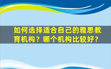 如何选择适合自己的雅思教育机构？哪个机构比较好？